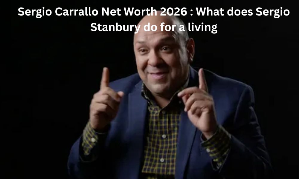 Sergio Carrallo Net Worth 2026 : What does Sergio Stanbury do for a living